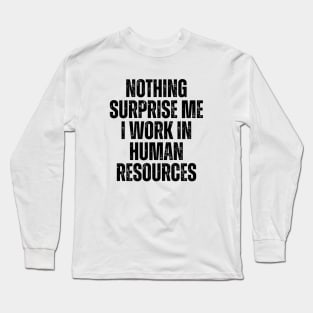 Nothing Surprise Me I Work In Human Resources Long Sleeve T-Shirt